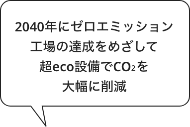 2040年にゼロエミッション工場の達成をめざして超eco設備でCO2を大幅に削減