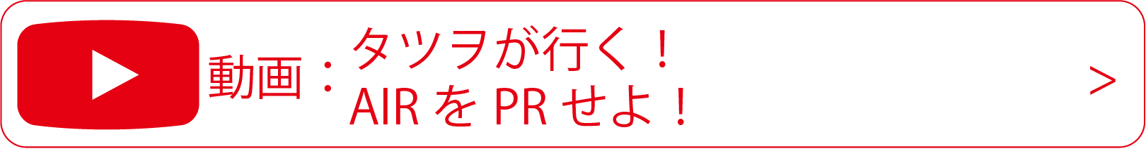 動画：タツヲが行く！AIRをPRせよ！