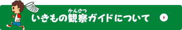 いきもの観察ガイドについて